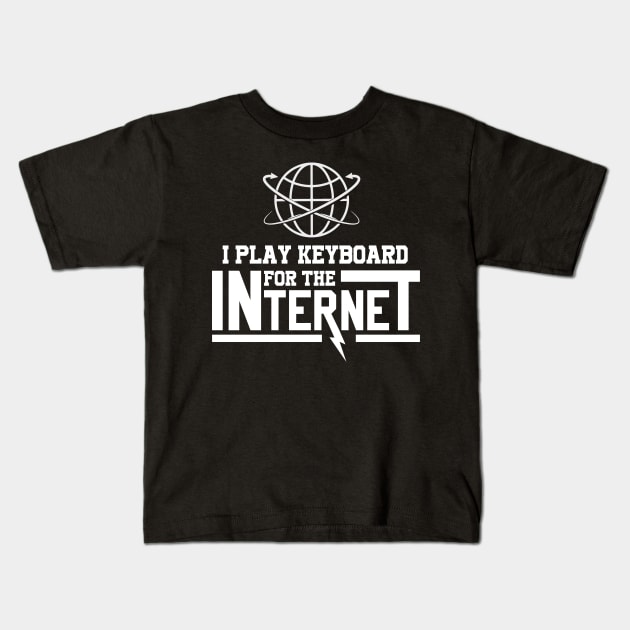 I Play Keyboard For The Internet Kids T-Shirt by ktdhmytv